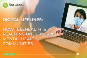 A person wearing earphones types on a laptop, engaging in a telehealth mental health video call with a doctor wearing a face mask. The blog post title, "Digital Lifelines: How Telehealth Is Reaching Underserved Mental Health Communities," is displayed. The Nurtured Psychiatry logo is visible, indicating a mental health clinic that offers telehealth mental health services in Minnesota.