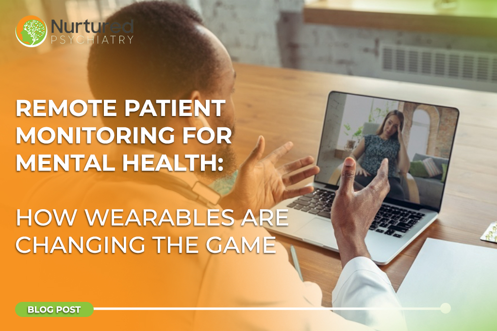 A male healthcare provider gestures during a telehealth mental health video call with a distressed female patient on his laptop. The image features the text "Remote Patient Monitoring for Mental Health: How Wearables Are Changing the Game" and the Nurtured Psychiatry logo. The clinic, serving Minnesota, exclusively offers telehealth mental health services.